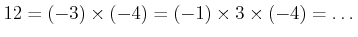 $\displaystyle 12=(-3) \times (-4)=(-1)\times 3 \times (-4)=\dots
$