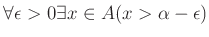 $ \forall \epsilon>0\exists x\in A (x> \alpha -\epsilon)$