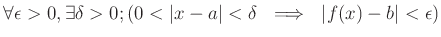 $\displaystyle \forall \epsilon>0, \exists \delta>0;
( 0<\vert x-a\vert<\delta \ \implies \ \vert f(x)-b\vert<\epsilon)
$