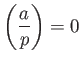 $\displaystyle {\left(\frac{a}{p}\right)}= 0$