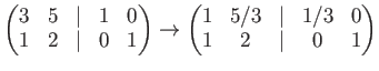 $\displaystyle \begin{pmatrix}3& 5 &\vert & 1 &0\\ 1 & 2 &\vert & 0 & 1 \end{pma...
... \to \begin{pmatrix}1& 5/3 &\vert & 1/3 &0\\ 1 & 2 &\vert & 0 & 1 \end{pmatrix}$