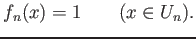 % latex2html id marker 2818
$\displaystyle f_n(x)=1 \qquad(x\in U_n).
$