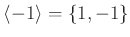 $ \langle -1\rangle=\{1,-1\}$