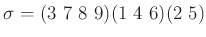 $\displaystyle \sigma=
(3\ 7\ 8\ 9)
(1 \ 4 \ 6 )(2\ 5)
$