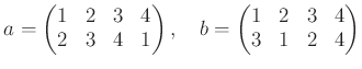 % latex2html id marker 823
$\displaystyle a=
\begin{pmatrix}
1&2&3&4 \\
2&3&4&1
\end{pmatrix},
\quad
b=
\begin{pmatrix}
1&2&3&4 \\
3&1&2&4
\end{pmatrix}$