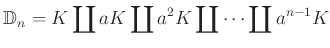 $\displaystyle \mathbb{D}_n=K \coprod a K \coprod a^2 K \coprod \dots \coprod a^{n-1}
K
$