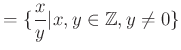 % latex2html id marker 1306
$ =\{\dfrac{x}{y} \vert x,y \in {\mbox{${\mathbb{Z}}$}}, y\neq 0\}$