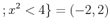 $\displaystyle ; x^2 <4\} = (-2,2)
$