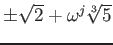 % latex2html id marker 770
$ \pm \sqrt{2}+\omega^j\sqrt[3]{5}$