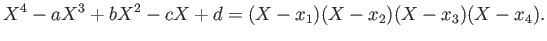 $\displaystyle X^4-a X^3+b X^2 -c X +d =
(X- x_1)(X- x_2)(X-x_3)(X-x_4).
$