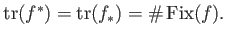 $ \operatorname{tr}(f^*)=\operatorname{tr}(f_*)=\char93 \operatorname{Fix}(f).
$