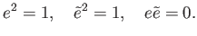 % latex2html id marker 1363
$\displaystyle e^2=1,\quad {\tilde e} ^2=1, \quad e \tilde e = 0.
$