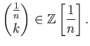 $\displaystyle \binom{\frac{1}{n}}{k}\in \mathbb{Z}\left[\frac{1}{n}\right].
$