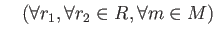 % latex2html id marker 1153
$ \quad
(\forall r_1, \forall r_2\in R, \forall m\in M)$