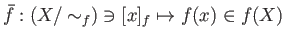 $\displaystyle \bar f: (X/\sim_f) \ni [x]_f \mapsto f(x) \in f(X)
$