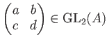 $ \begin{pmatrix}
a & b \\
c & d
\end{pmatrix}\in {\operatorname{GL}}_2(A)
$