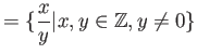 % latex2html id marker 1306
$ =\{\dfrac{x}{y} \vert x,y \in {\mbox{${\mathbb{Z}}$}}, y\neq 0\}$