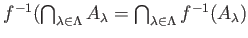 $ f^{-1}(\bigcap_{\lambda \in \Lambda} A_\lambda
=\bigcap_{\lambda \in \Lambda} f^{-1}(A_\lambda)$