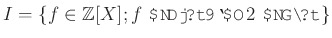 $\displaystyle I=\{f\in{\mbox{${\mathbb{Z}}$}}[X]; \text{$f$  $2$ ܿ}\}
$