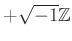 % latex2html id marker 1170
$ +\sqrt{-1} {\mbox{${\mathbb{Z}}$}}$