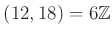 $ (12,18)=6 {\mbox{${\mathbb{Z}}$}}$