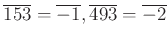 $ \overline{153}=\overline{-1}, \overline{493}=\overline{-2}$