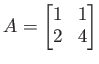 $ A=\begin{bmatrix}
1 & 1 \\
2 & 4
\end{bmatrix}$