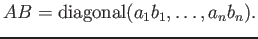 $ A B={\operatorname{diagonal}}( a_1 b_1,\dots, a_n b_n).$