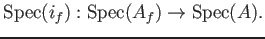 $\displaystyle \operatorname{Spec}(i_f):\operatorname{Spec}(A_f)\to \operatorname{Spec}(A).
$