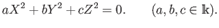 % latex2html id marker 725
$\displaystyle a X^2 + b Y^2+c Z^2=0. \qquad(a,b,c\in \mathbbm{k}).
$