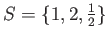 $ S=\{1,2, \frac{1}{2}\}$