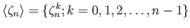 $\displaystyle \langle \zeta_n \rangle
= \{\zeta_n^k; k=0,1,2,\dots, n-1 \}
$