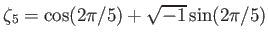 % latex2html id marker 1204
$ \zeta_5=\cos(2 \pi/5)+ \sqrt{-1} \sin(2 \pi/5)$