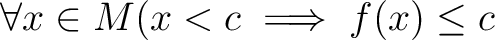 % latex2html id marker 1316
$ \forall x \in M (x<c\implies f(x)\leq c $