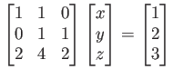 $\displaystyle \begin{bmatrix}
1 & 1 &0 \\
0 & 1 & 1 \\
2 & 4 & 2
\end{bmatrix...
...
y \\
z
\end{bmatrix}=
\begin{bmatrix}
1 \\
2 \\
3
\end{bmatrix}\tag{え}
$