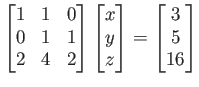 $\displaystyle \begin{bmatrix}
1 & 1 &0 \\
0 & 1 & 1 \\
2 & 4 & 2
\end{bmatrix...
...
y \\
z
\end{bmatrix}=
\begin{bmatrix}
3 \\
5 \\
16
\end{bmatrix}\tag{お}
$