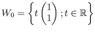 $ W_0=\left\{
t \begin{pmatrix}
1 \\
1
\end{pmatrix}; t\in \mbox{${\mathbb{R}}$}
\right\}
$