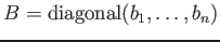 $ B={\operatorname{diagonal}}(b_1,\dots, b_n)$