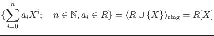 % latex2html id marker 1343
$\displaystyle \{\sum_{i=0}^n a_iX^i ;\quad n\in \mathbb{N}, a_i \in R\}
=\langle R\cup \{X\} \rangle_{\text{ring}}=R[X]
$