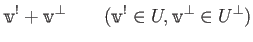 % latex2html id marker 895
$\displaystyle \mathbbm v^! + \mathbbm v ^\perp
\qquad(\mathbbm v^! \in U, \mathbbm v^\perp \in U^\perp)
$