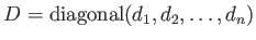 $ D={\operatorname{diagonal}}(d_1,d_2,\dots,d_n)$