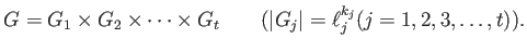 % latex2html id marker 936
$\displaystyle G=G_1\times G_2 \times \dots \times G_t \qquad
(\vert G_j\vert=\ell_j^{k_j} (j=1,2,3,\dots,t)).
$