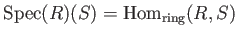 $\displaystyle \operatorname{Spec}(R)(S)=\operatorname{Hom}_{\operatorname{ring}}(R,S)
$