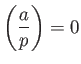 $\displaystyle {\left(\frac{a}{p}\right)}= 0$