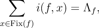 $\displaystyle \sum_{x \in \mathrm{Fix}(f)} i(f,x) = \Lambda_f,
$