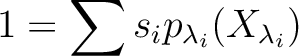 $\displaystyle 1=\sum s_i p_{\lambda_i}(X_{\lambda_i})
$