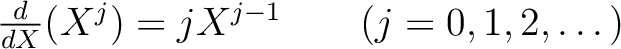 % latex2html id marker 1295
$ \frac{d}{d X}(X^j)=j X^{j-1} \qquad (j=0,1,2,\dots)$