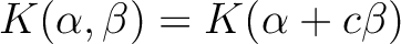 $\displaystyle K(\alpha,\beta)=K(\alpha+c \beta)
$