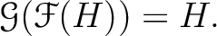 $\displaystyle \mathcal G (\mathcal F(H)) = H.
$