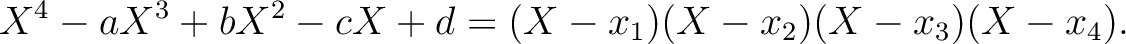 $\displaystyle X^4-a X^3+b X^2 -c X +d =
(X- x_1)(X- x_2)(X-x_3)(X-x_4).
$